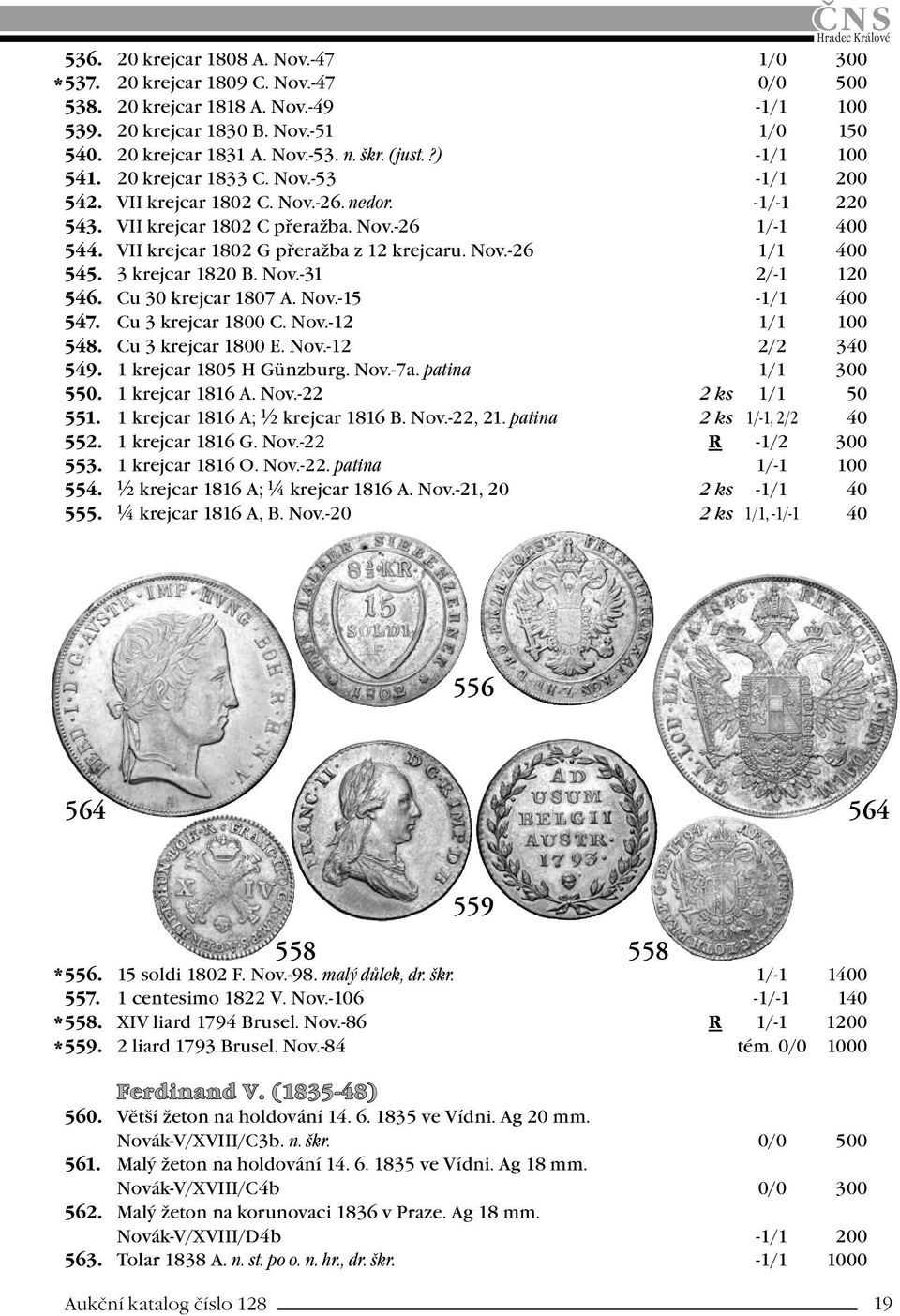 VII krejcar 1802 G přeražba z 12 krejcaru. Nov.-26 1/1 400 545. 3 krejcar 1820 B. Nov.-31 2/-1 120 546. Cu 30 krejcar 1807 A. Nov.-15-1/1 400 547. Cu 3 krejcar 1800 C. Nov.-12 1/1 100 548.