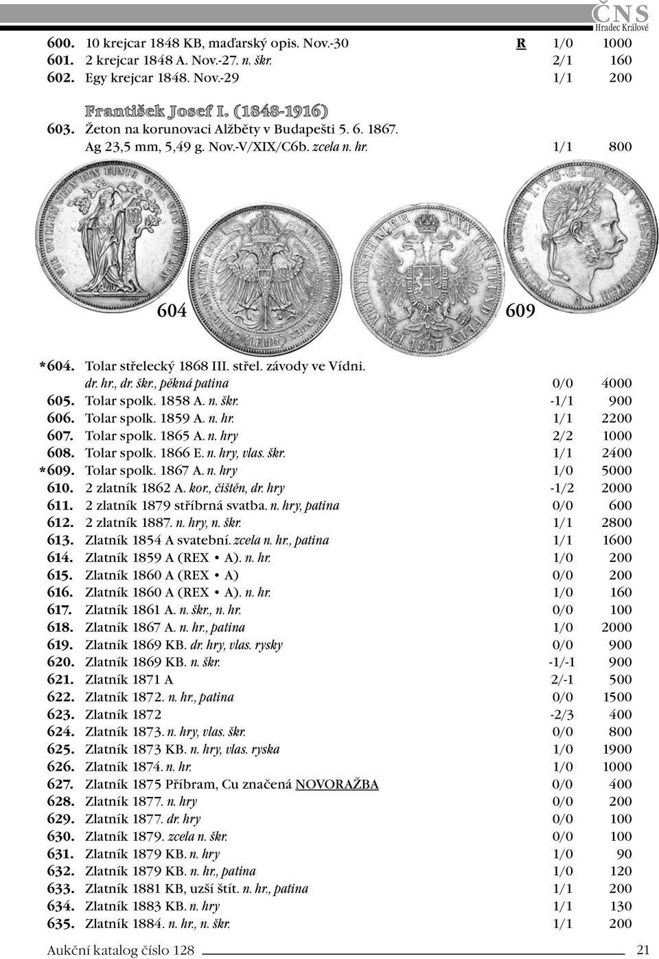 , pěkná patina 0/0 4000 605. Tolar spolk. 1858 A. n. škr. -1/1 900 606. Tolar spolk. 1859 A. n. hr. 1/1 2200 607. Tolar spolk. 1865 A. n. hry 2/2 1000 608. Tolar spolk. 1866 E. n. hry, vlas. škr. 1/1 2400 * 609.