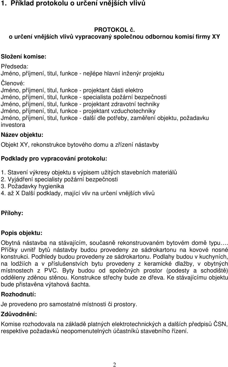 funkce - projektant části elektro Jméno, příjmení, titul, funkce - specialista požární bezpečnosti Jméno, příjmení, titul, funkce - projektant zdravotní techniky Jméno, příjmení, titul, funkce -