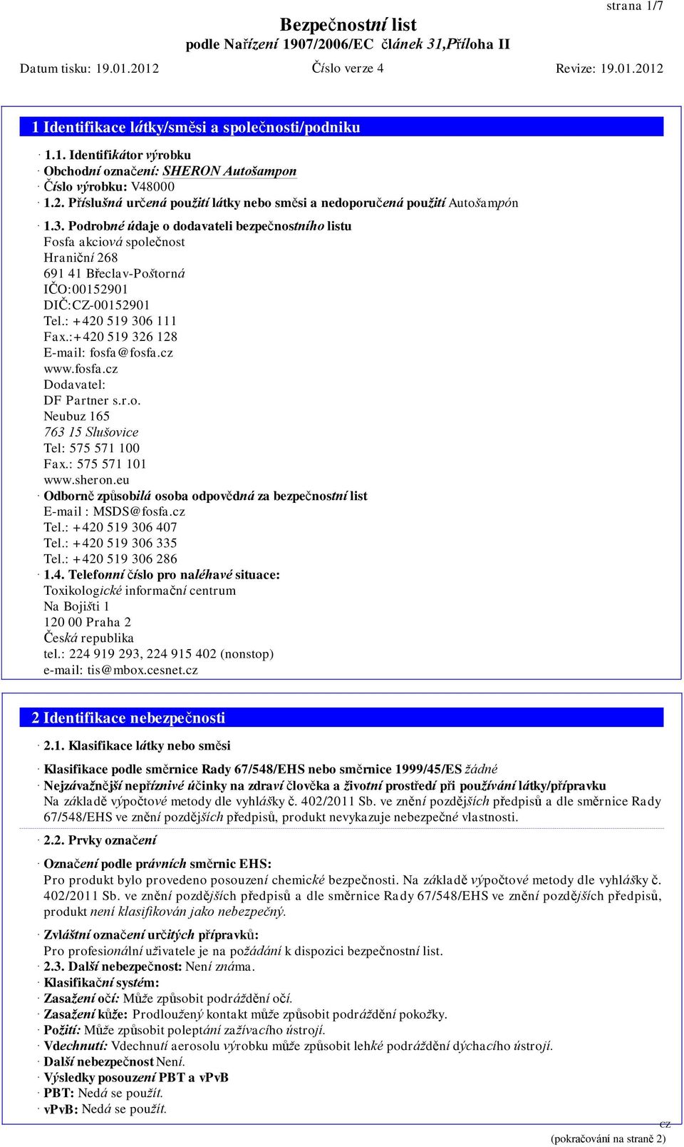 Podrobné údaje o dodavateli bezpečnostního listu Fosfa akciová společnost Hraniční 268 691 41 Břeclav-Poštorná IČO:00152901 DIČ:-00152901 Tel.: +420 519 306 111 Fax.