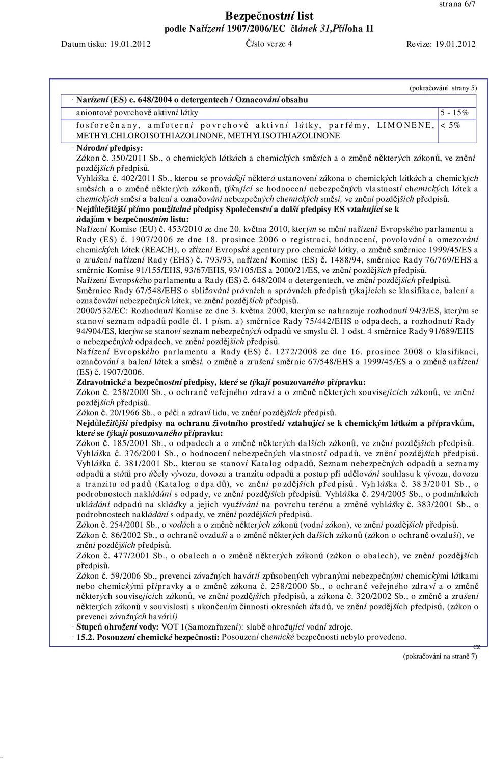 E, < 5% METHYLCHLOROISOTHIAZOLINONE, METHYLISOTHIAZOLINONE Národní předpisy: Zákon č. 350/2011 Sb., o chemických látkách a chemických směsích a o změně některých zákonů, ve znění pozdějších předpisů.