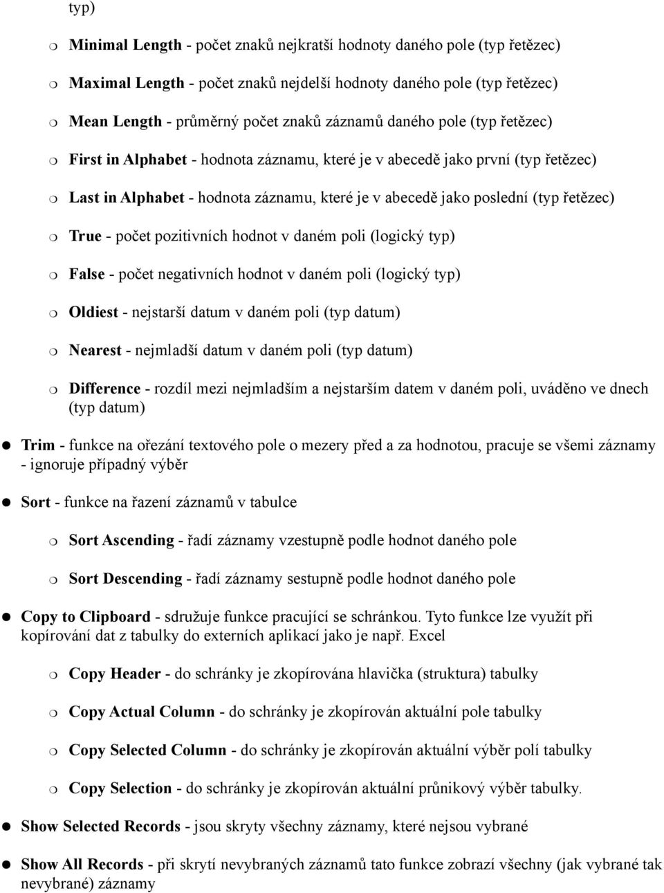 pozitivních hodnot v daném poli (logický typ) False - počet negativních hodnot v daném poli (logický typ) Oldiest - nejstarší datum v daném poli (typ datum) Nearest - nejmladší datum v daném poli