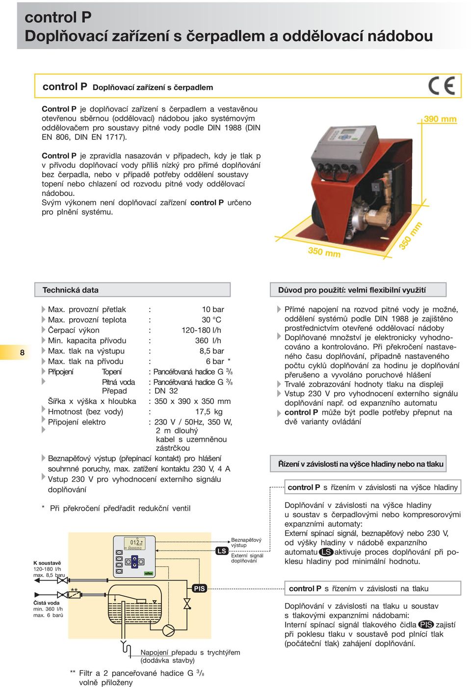 390 mm Control P je zpravidla nasazován v případech, kdy je tlak p v přívodu doplňovací vody příliš nízký pro přímé doplňování bez čerpadla, nebo v případě potřeby oddělení soustavy topení nebo