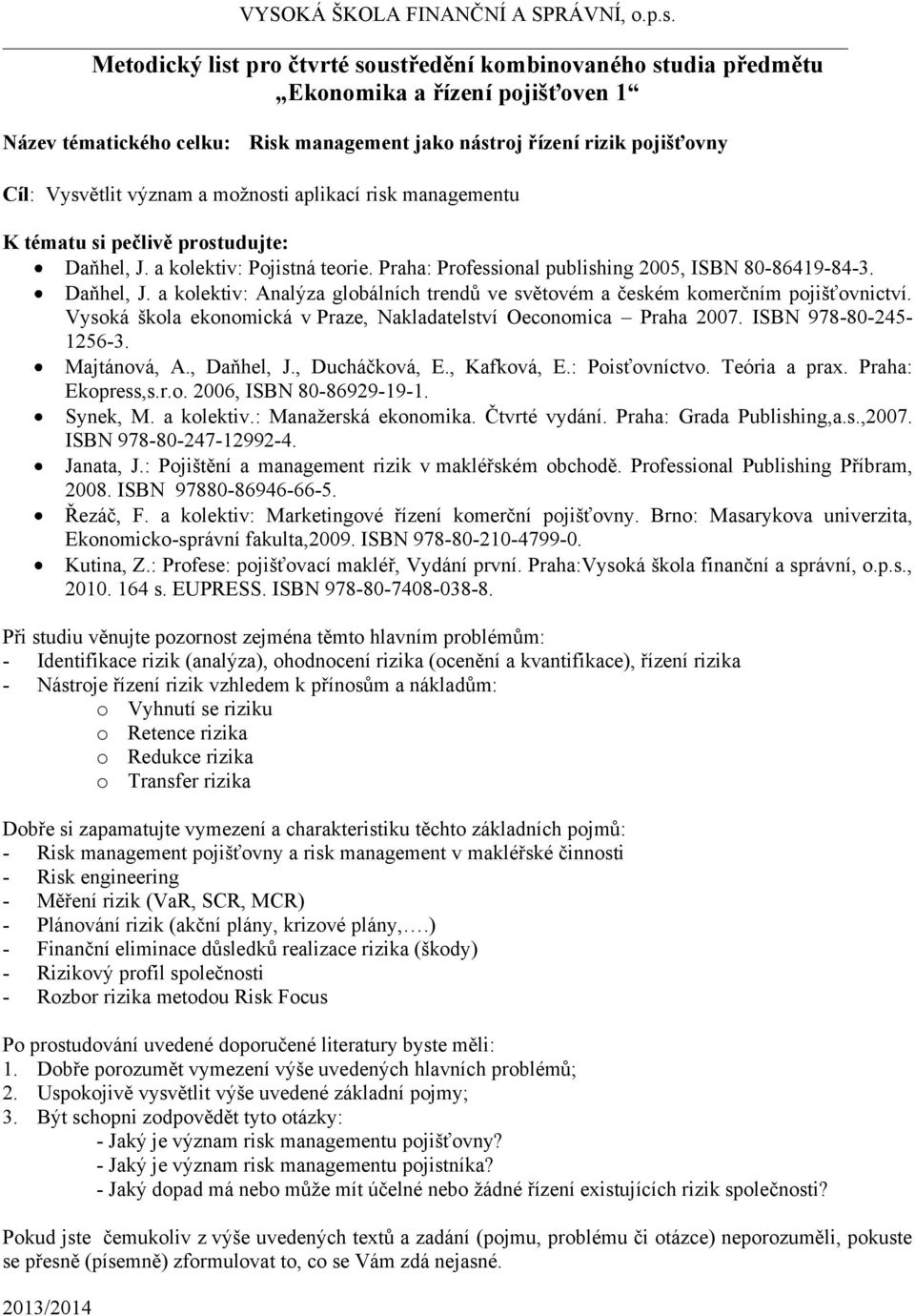 ISBN 978-80-245-1256-3. Majtánová, A., Daňhel, J., Ducháčková, E., Kafková, E.: Poisťovníctvo. Teória a prax. Praha: Ekopress,s.r.o. 2006, ISBN 80-86929-19-1. Synek, M. a kolektiv.