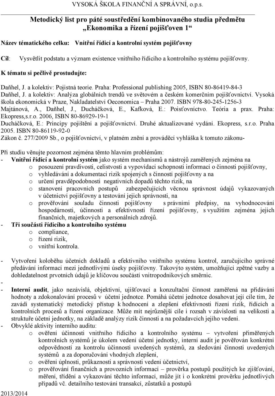 a kolektiv: Analýza globálních trendů ve světovém a českém komerčním pojišťovnictví. Vysoká škola ekonomická v Praze, Nakladatelství Oeconomica Praha 2007. ISBN 978-80-245-1256-3 Majtánová, A.