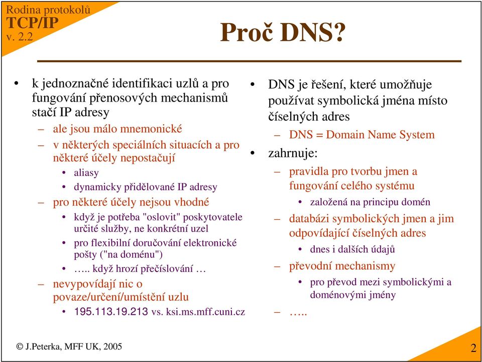 adresy pro nkteré úely nejsou vhodné když je poteba "oslovit" poskytovatele urité služby, ne konkrétní uzel pro flexibilní doruování elektronické pošty ("na doménu").