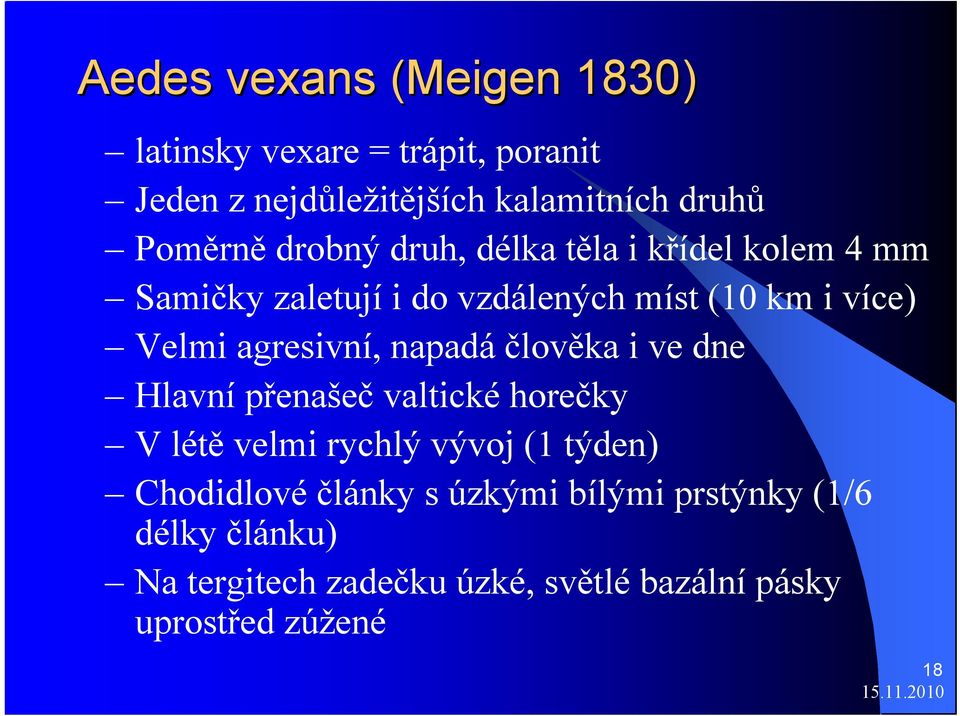 agresivní, napadá člověka i ve dne Hlavnípřenašeč valtické horečky V létě velmi rychlý vývoj (1 týden)