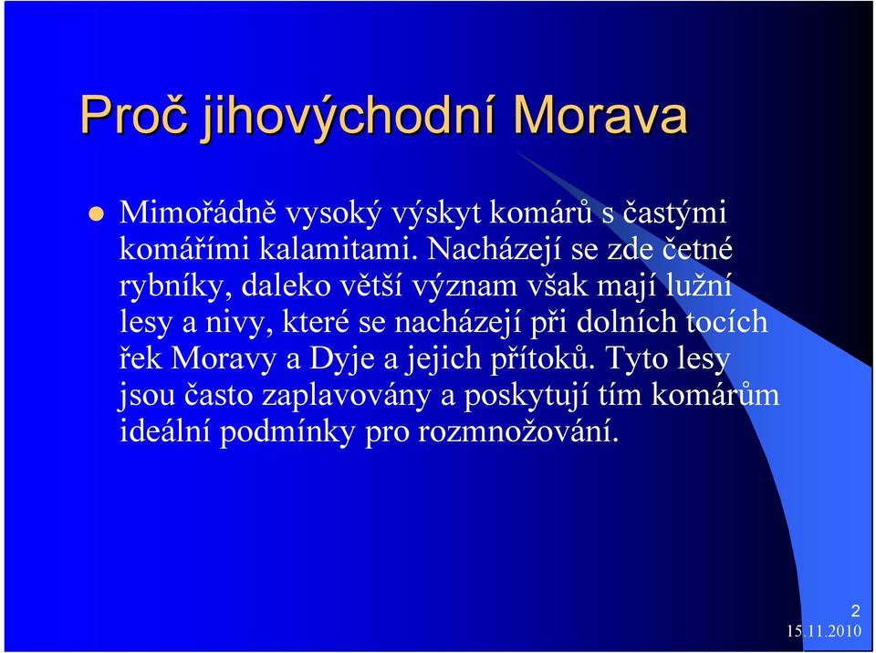 Nacházejí se zde četné rybníky, daleko větší význam však mají lužní lesy a nivy,