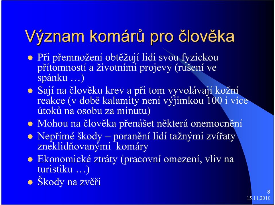 100 i více útoků na osobu za minutu) Mohou na člověka přenášet některá onemocnění Nepřímé škody poranění