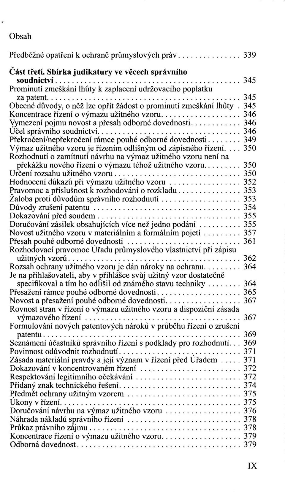 345 Koncentrace řízení o výmazu užitného vzoru 346 Vymezení pojmu novost a přesah odborné dovednosti 346 Účel správního soudnictví 346 Překročení/nepřekročení rámce pouhé odborné dovednosti 349 Výmaz