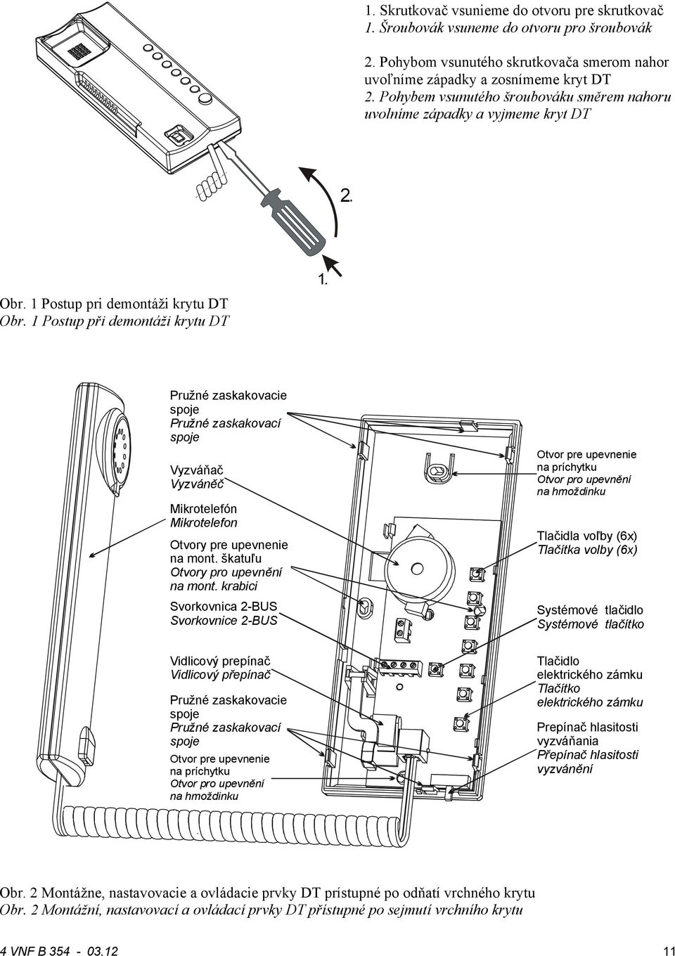 Pružné zaskakovacie spoje Pružné zaskakovací spoje Vyzváňač Vyzváněč Mikrotelefón Mikrotelefon Otvory pre upevnenie na mont. škatuľu Otvory pro upevnění na mont.