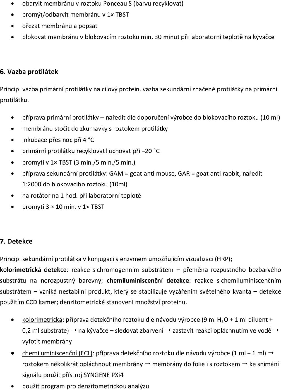 příprava primární protilátky naředit dle doporučení výrobce do blokovacího roztoku (10 ml) membránu stočit do zkumavky s roztokem protilátky inkubace přes noc při 4 C primární protilátku recyklovat!