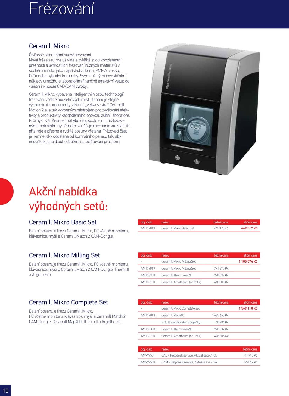 Svými nízkými investičními náklady umožňuje laboratořím finančně atraktívní vstup do vlastní in-house CAD/CAM výroby.