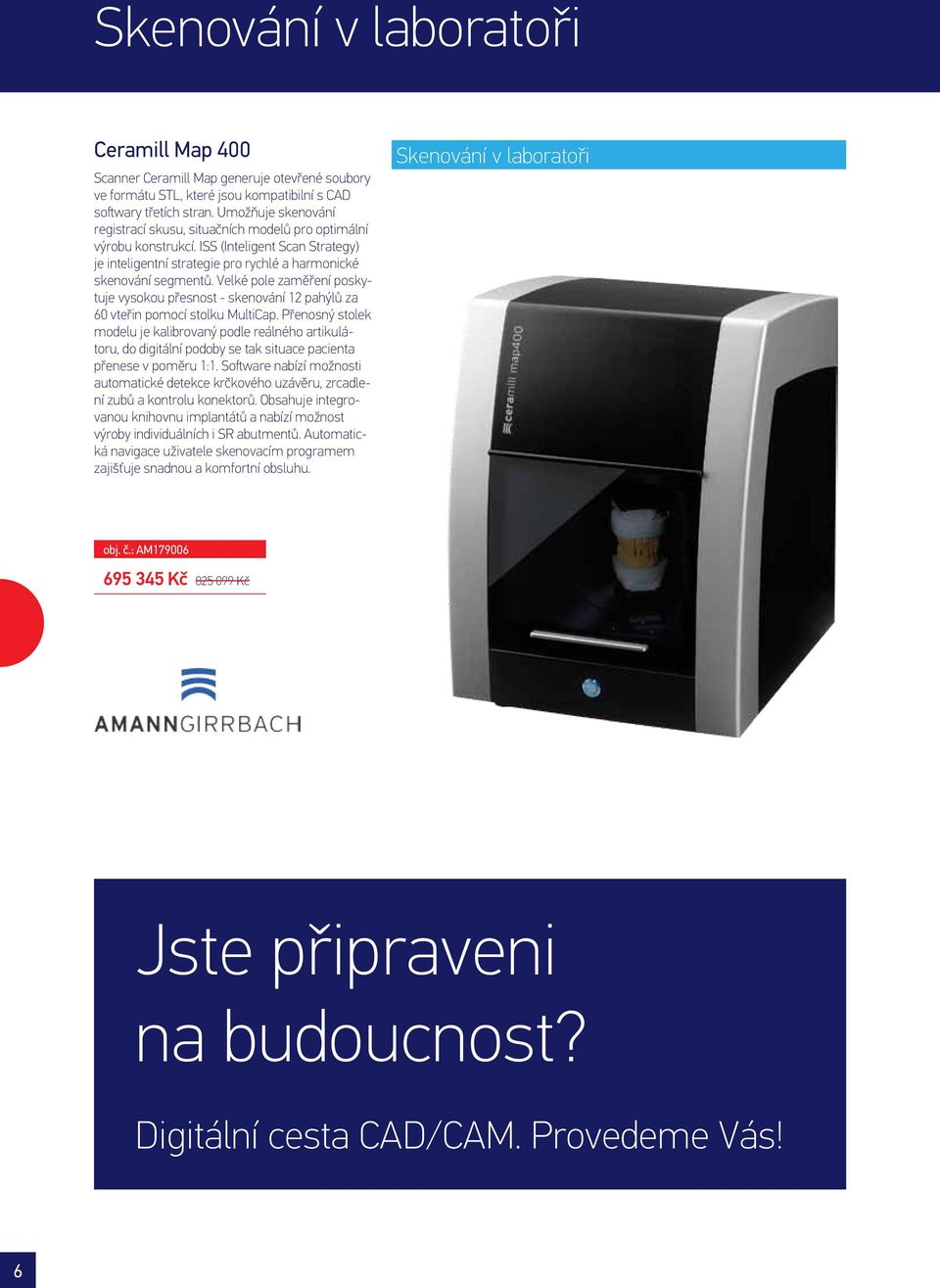 Velké pole zaměření poskytuje vysokou přesnost - skenování 12 pahýlů za 60 vteřin pomocí stolku MultiCap.