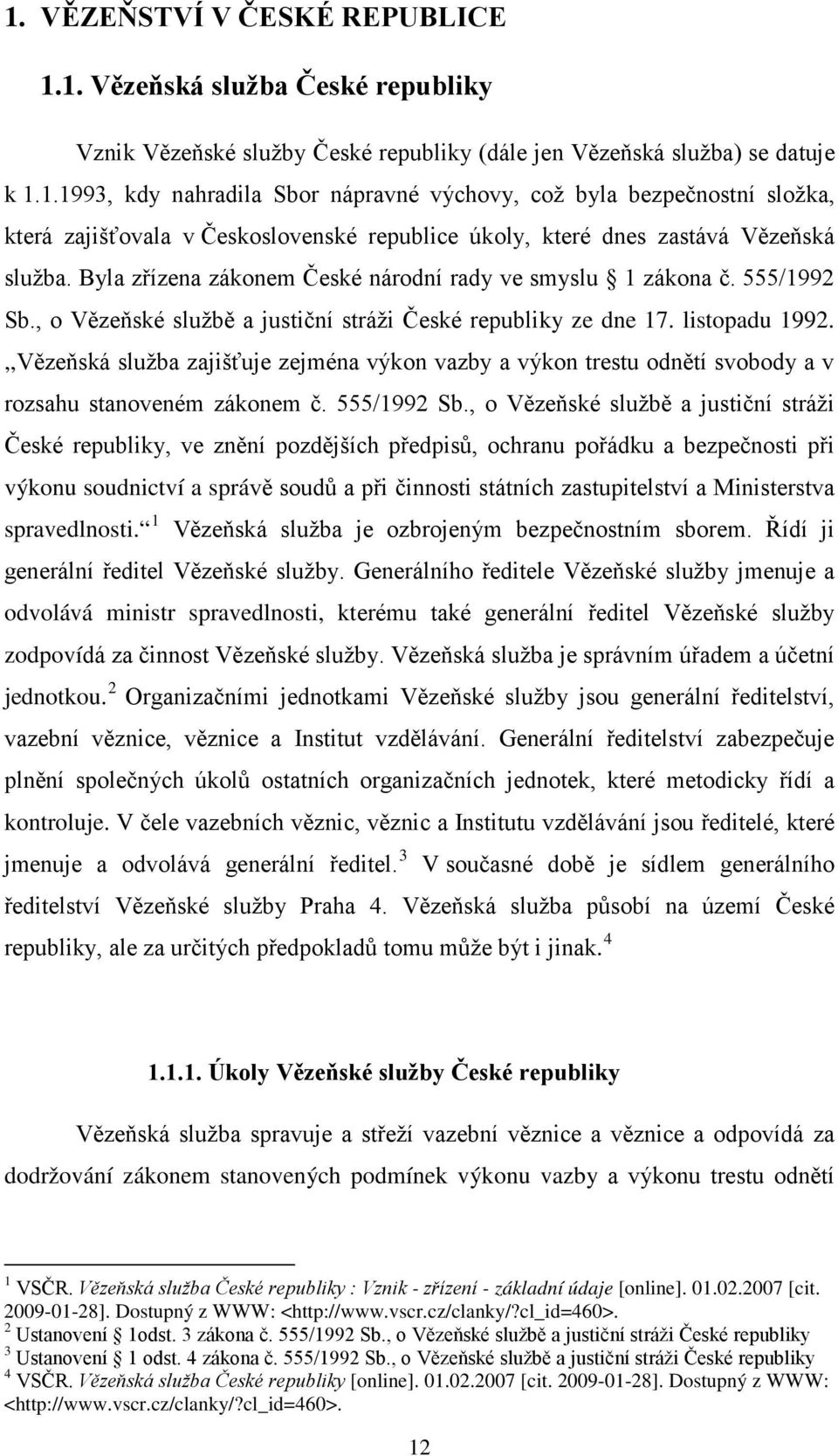 ,,Vězeňská služba zajišťuje zejména výkon vazby a výkon trestu odnětí svobody a v rozsahu stanoveném zákonem č. 555/1992 Sb.