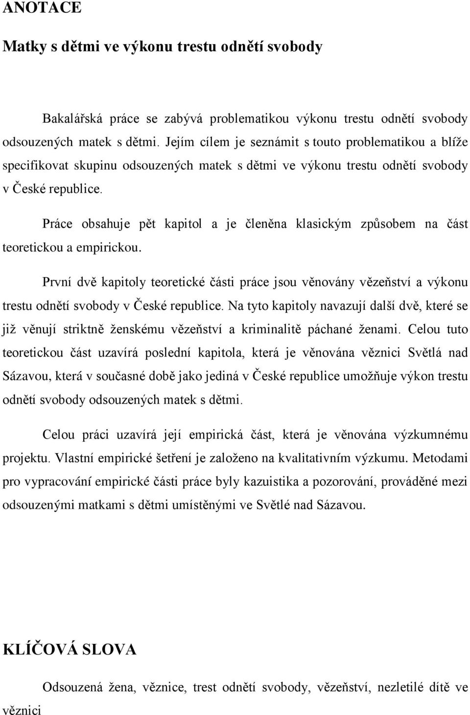 Práce obsahuje pět kapitol a je členěna klasickým způsobem na část teoretickou a empirickou.