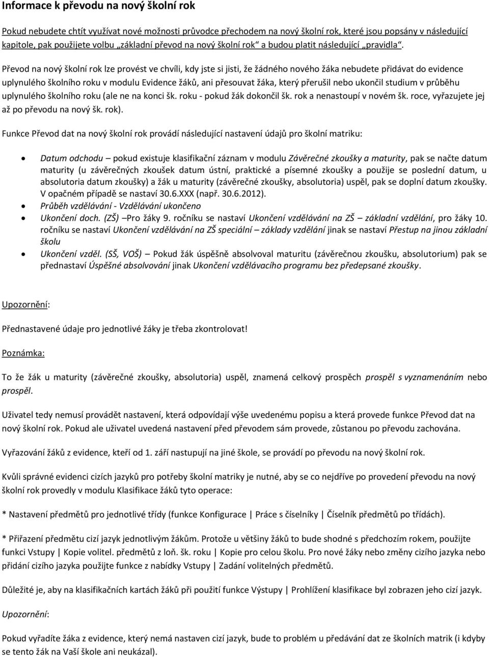 Převod na nový školní rok lze provést ve chvíli, kdy jste si jisti, že žádného nového žáka nebudete přidávat do evidence uplynulého školního roku v modulu Evidence žáků, ani přesouvat žáka, který