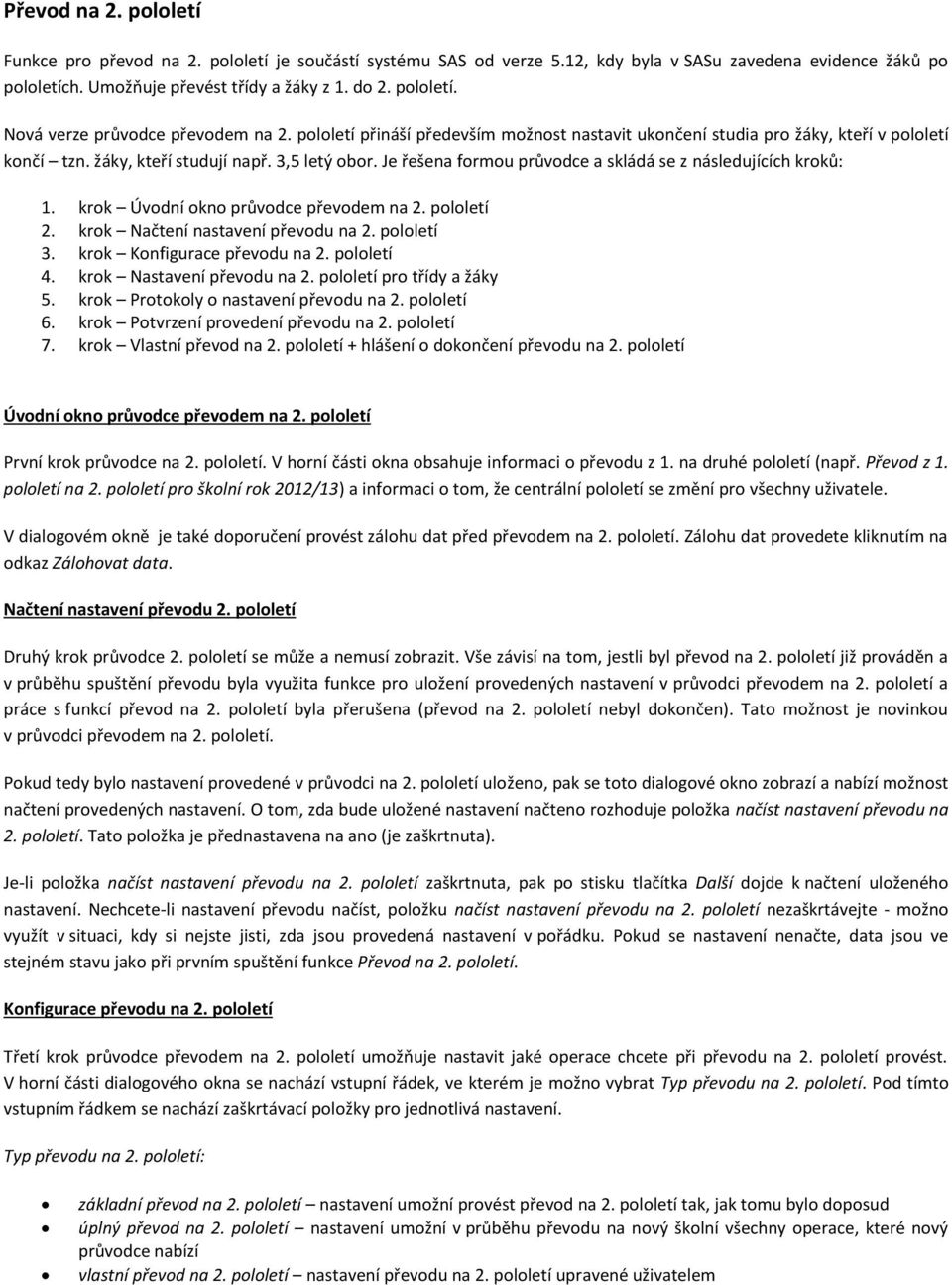 Je řešena formou průvodce a skládá se z následujících kroků: 1. krok Úvodní okno průvodce převodem na 2. pololetí 2. krok Načtení nastavení převodu na 2. pololetí 3. krok Konfigurace převodu na 2.