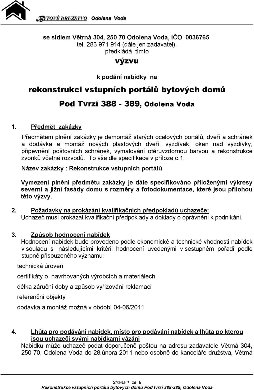 Předmět zakázky Předmětem plnění zakázky je demontáž starých ocelových portálů, dveří a schránek a dodávka a montáž nových plastových dveří, vyzdívek, oken nad vyzdívky, připevnění poštovních