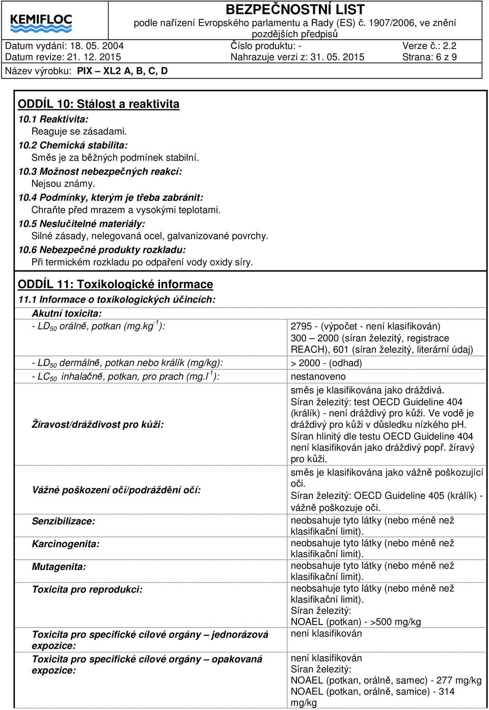 ODDÍL 11: Toxikologické informace 11.1 Informace o toxikologických účincích: Akutní toxicita: - LD 50 orálně, potkan (mg.