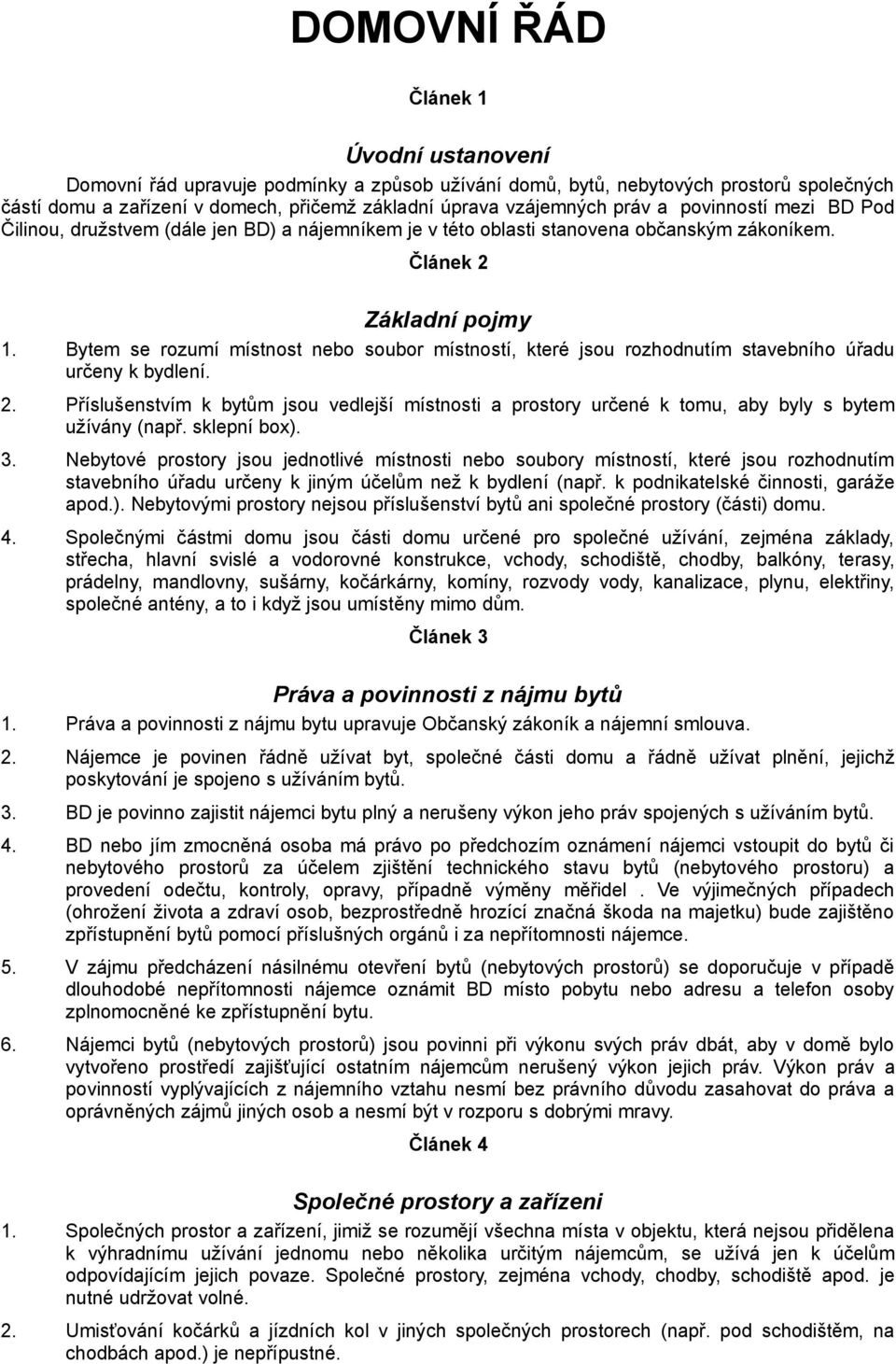 Bytem se rozumí místnost nebo soubor místností, které jsou rozhodnutím stavebního úřadu určeny k bydlení. 2.