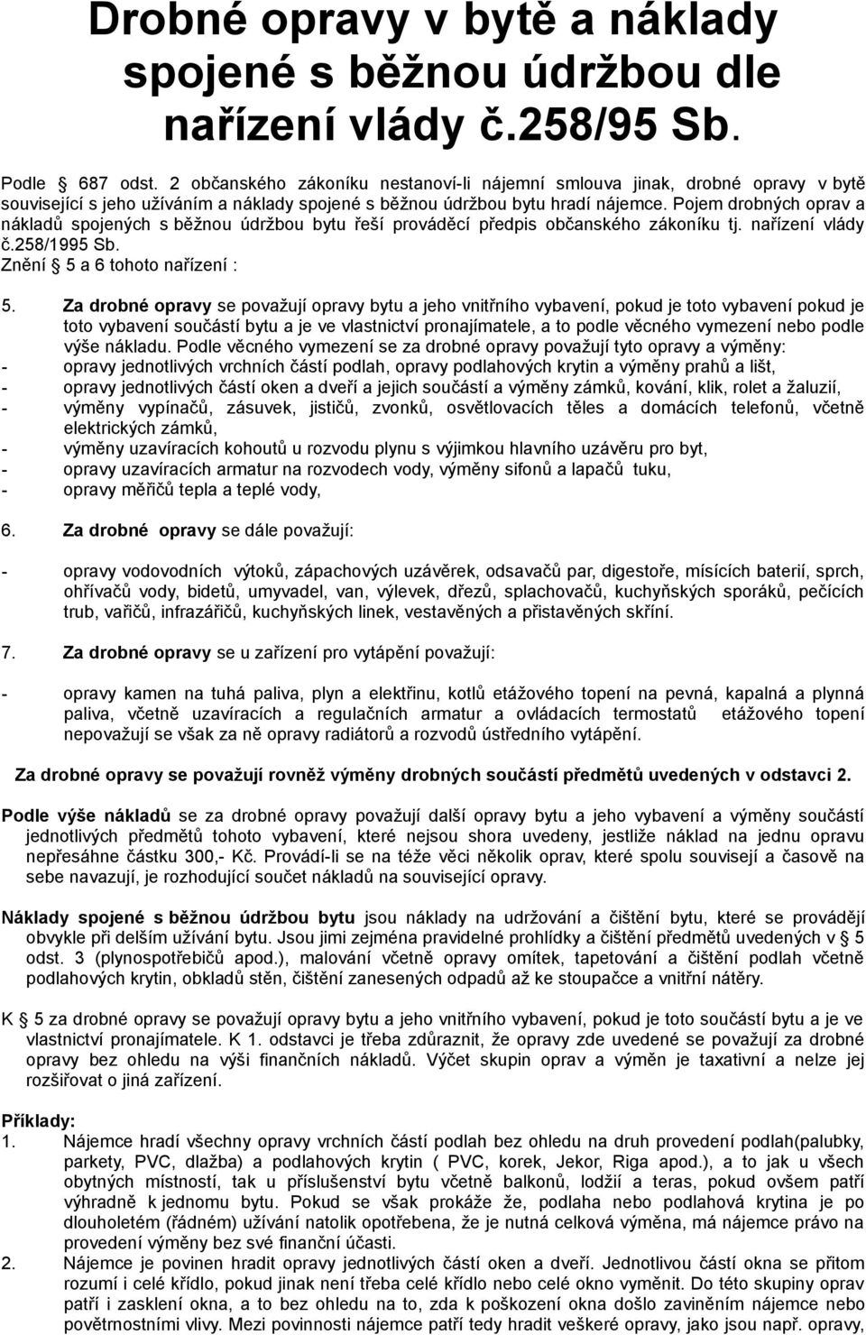 Pojem drobných oprav a nákladů spojených s běžnou údržbou bytu řeší prováděcí předpis občanského zákoníku tj. nařízení vlády č.258/1995 Sb. Znění 5 a 6 tohoto nařízení : 5.