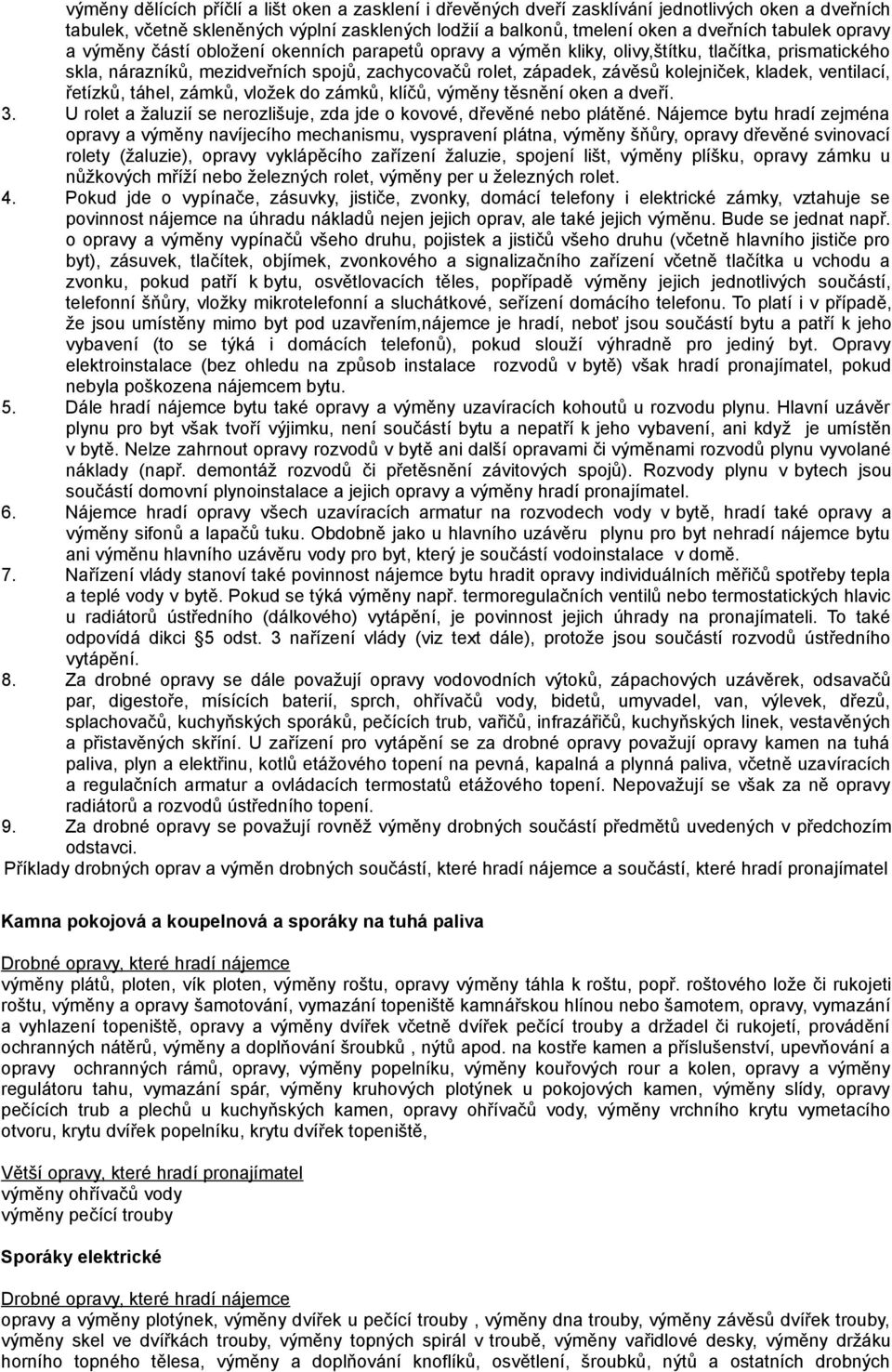 kladek, ventilací, řetízků, táhel, zámků, vložek do zámků, klíčů, výměny těsnění oken a dveří. 3. U rolet a žaluzií se nerozlišuje, zda jde o kovové, dřevěné nebo plátěné.