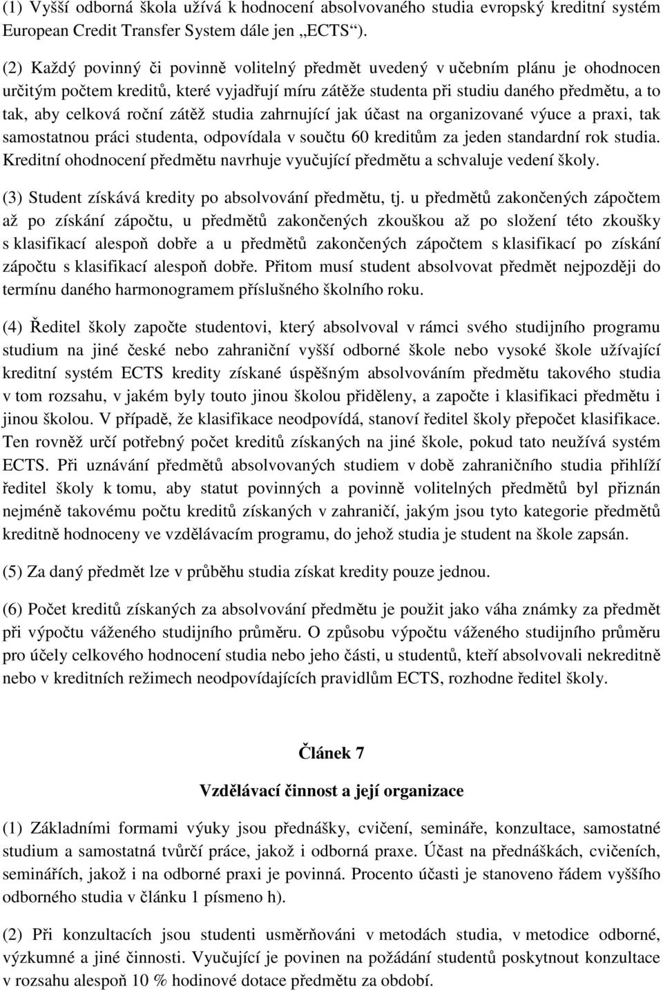 roční zátěž studia zahrnující jak účast na organizované výuce a praxi, tak samostatnou práci studenta, odpovídala v součtu 60 kreditům za jeden standardní rok studia.