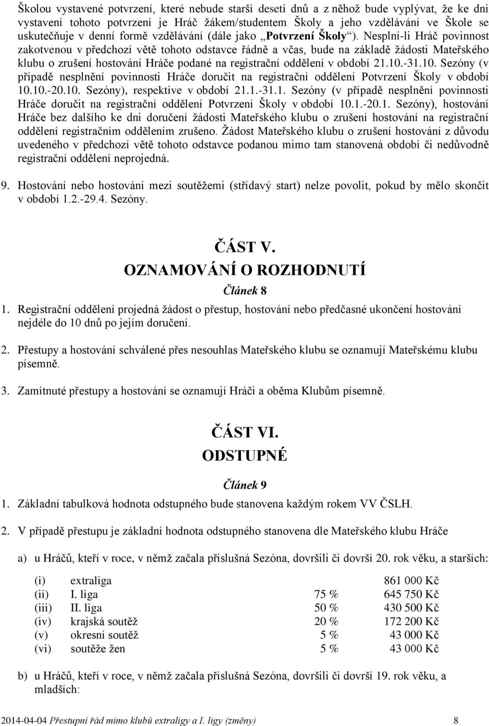 Nesplní-li Hráč povinnost zakotvenou v předchozí větě tohoto odstavce řádně a včas, bude na základě žádosti Mateřského klubu o zrušení hostování Hráče podané na registrační oddělení v období 21.10.