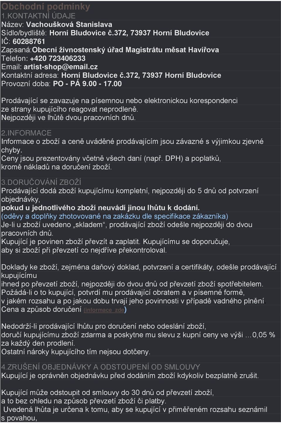 372, 73937 Horní Bludovice Provozní doba: PO - PÁ 9.00-17.00 Prodávající se zavazuje na písemnou nebo elektronickou korespondenci ze strany kupujícího reagovat neprodleně.