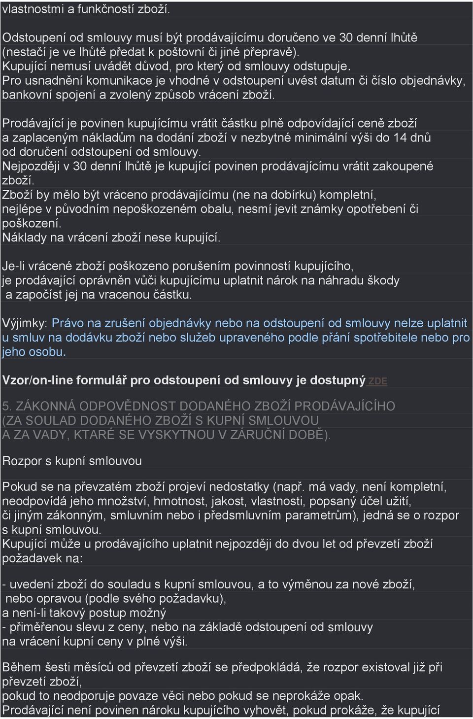 Prodávající je povinen kupujícímu vrátit částku plně odpovídající ceně zboží a zaplaceným nákladům na dodání zboží v nezbytné minimální výši do 14 dnů od doručení odstoupení od smlouvy.