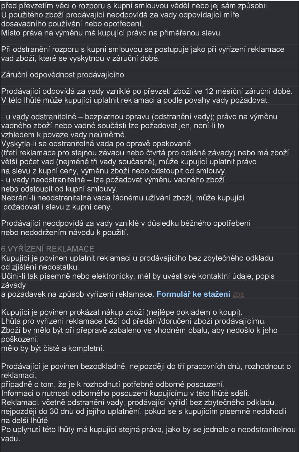 Záruční odpovědnost prodávajícího Prodávající odpovídá za vady vzniklé po převzetí zboží ve 12 měsíční záruční době.