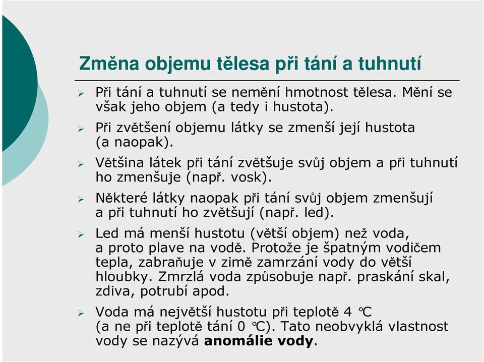 Některé látky naopak při tání svůj objem zmenšují a při tuhnutí ho zvětšují (např. led). Led má menšíhustotu (větší objem) než voda, a proto plave na vodě.