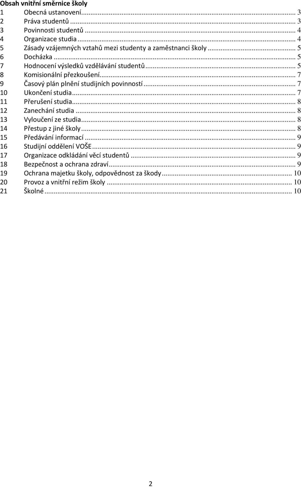 .. 7 9 Časový plán plnění studijních povinností... 7 10 Ukončení studia... 7 11 Přerušení studia... 8 12 Zanechání studia... 8 13 Vyloučení ze studia... 8 14 Přestup z jiné školy.