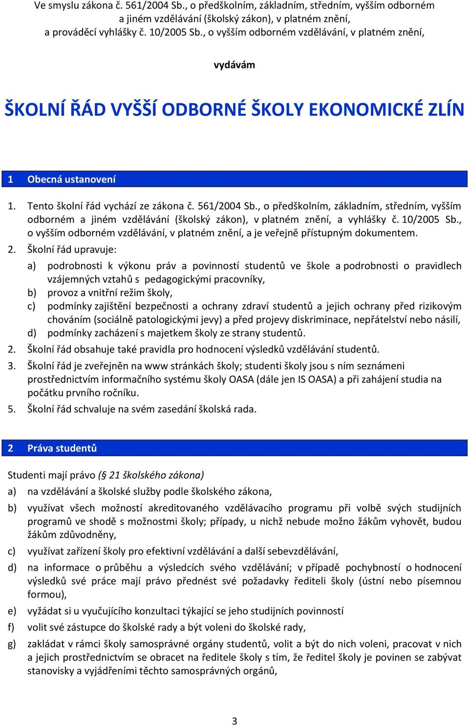 , o předškolním, základním, středním, vyšším odborném a jiném vzdělávání (školský zákon), v platném znění, a vyhlášky č. 10/2005 Sb.