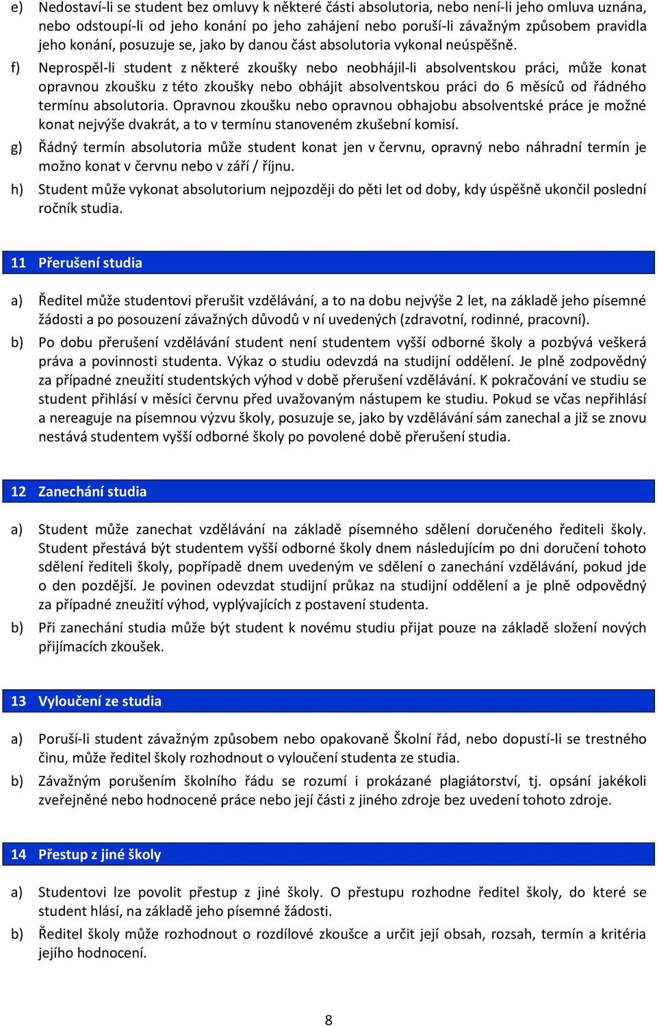 f) Neprospěl-li student z některé zkoušky nebo neobhájil-li absolventskou práci, může konat opravnou zkoušku z této zkoušky nebo obhájit absolventskou práci do 6 měsíců od řádného termínu absolutoria.