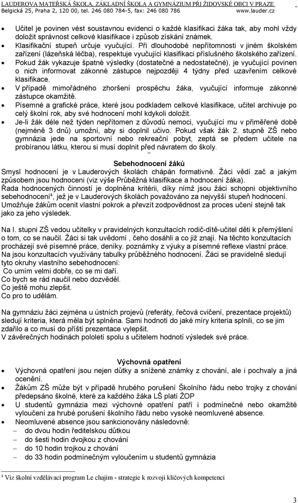 Pokud žák vykazuje špatné výsledky (dostatečné a nedostatečné), je vyučující povinen o nich informovat zákonné zástupce nejpozději 4 týdny před uzavřením celkové klasifikace.