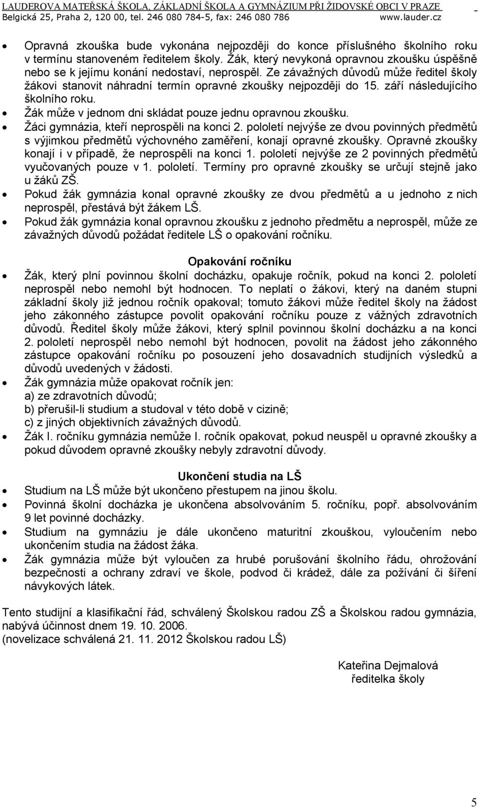 září následujícího školního roku. Žák může v jednom dni skládat pouze jednu opravnou zkoušku. Žáci gymnázia, kteří neprospěli na konci 2.