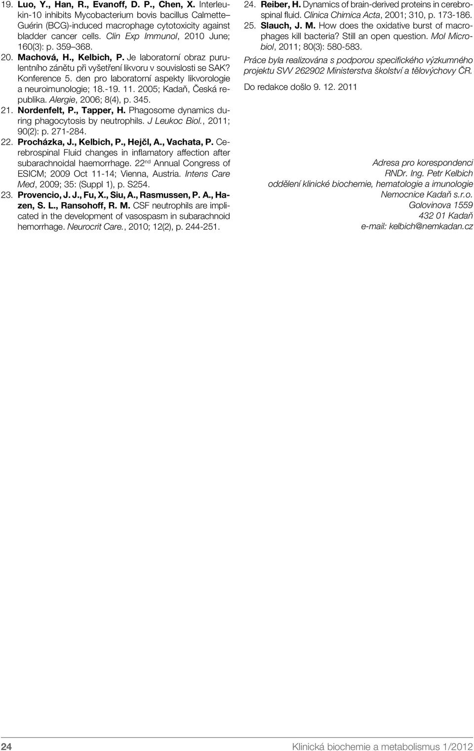 den pro laboratorní aspekty likvorologie a neuroimunologie; 18.-19. 11. 2005; Kadaň, Česká republika. Alergie, 2006; 8(4), p. 345. 21. Nordenfelt, P., Tapper, H.