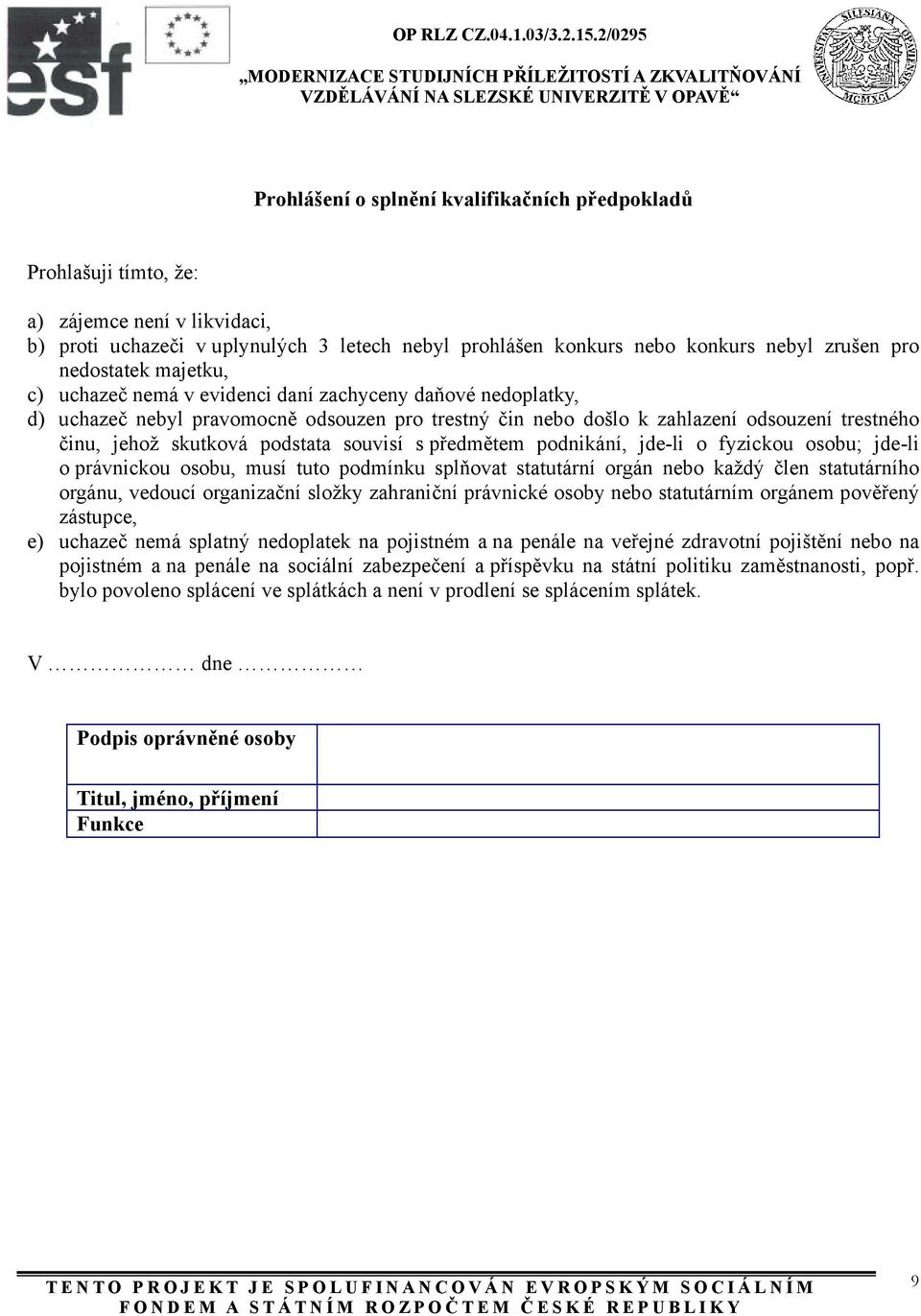 podstata souvisí s předmětem podnikání, jde-li o fyzickou osobu; jde-li o právnickou osobu, musí tuto podmínku splňovat statutární orgán nebo každý člen statutárního orgánu, vedoucí organizační