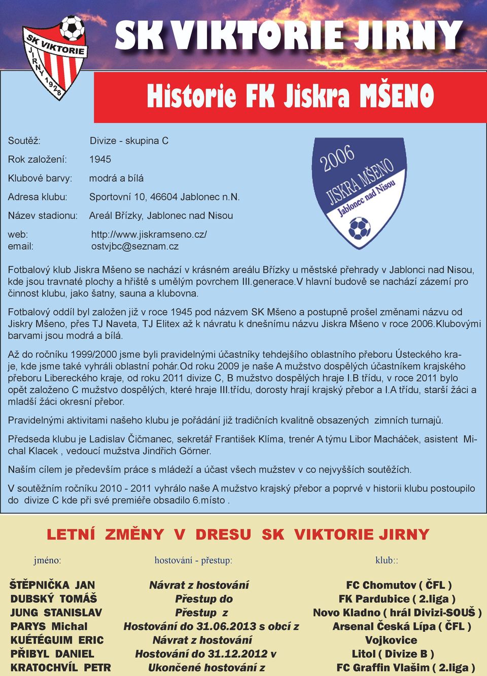 generace.V hlavní budově se nachází zázemí pro činnost klubu, jako šatny, sauna a klubovna.