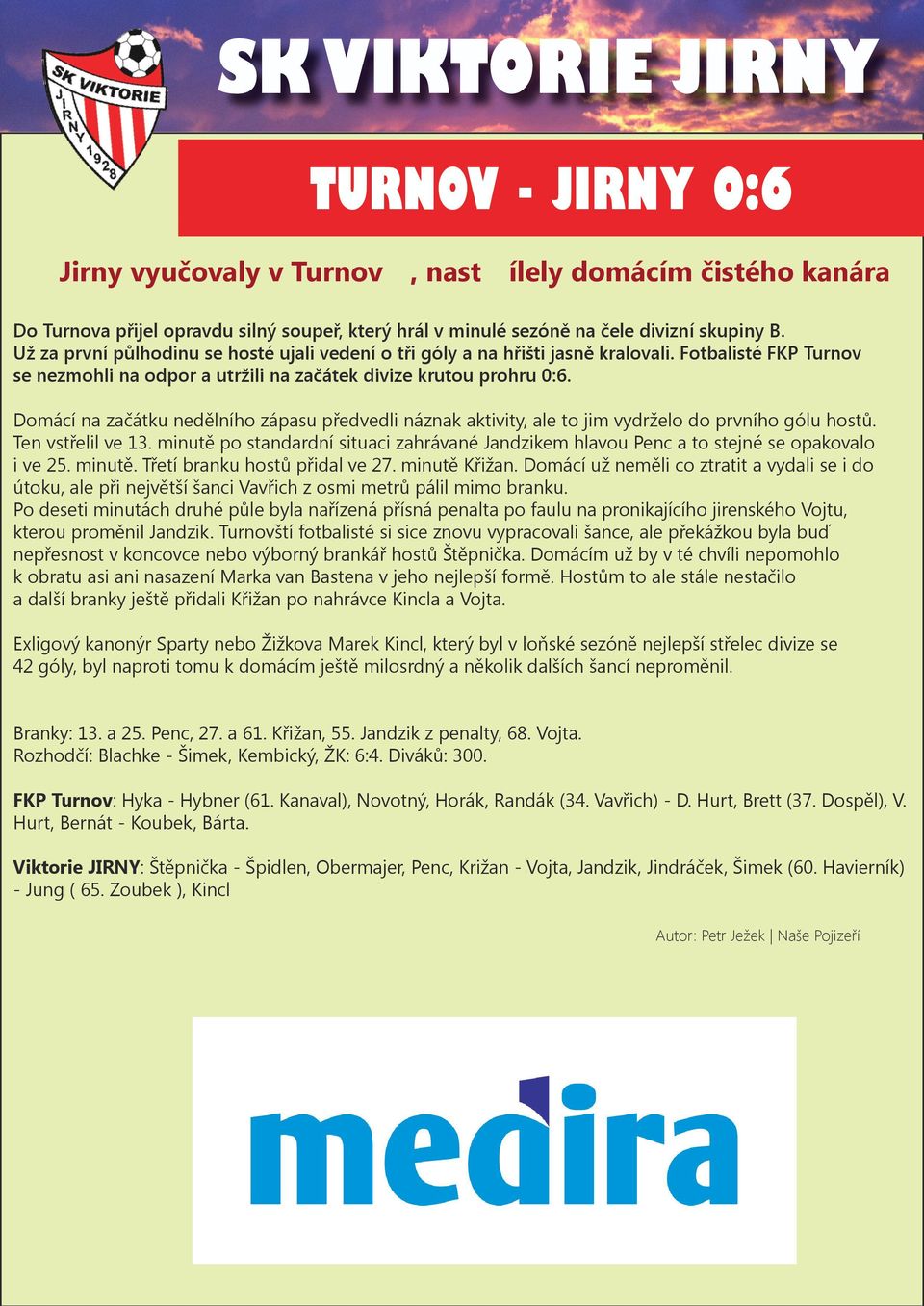 Domácí na začátku nedělního zápasu předvedli náznak aktivity, ale to jim vydrželo do prvního gólu hostů. Ten vstřelil ve 13.