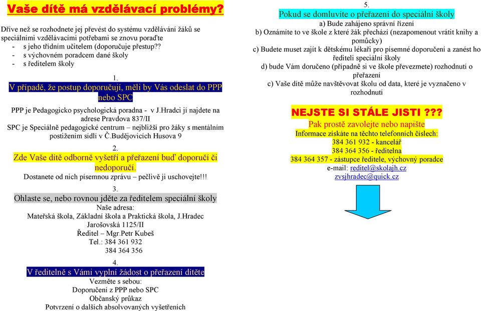 Hradci jí najdete na adrese Pravdova 837/II SPC je Speciálně pedagogické centrum nejbližší pro žáky s mentálním postižením sídlí v Č.Budějovicích Husova 9 2.