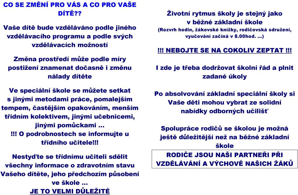 se můžete setkat s jinými metodami práce, pomalejším tempem, častějším opakováním, menším třídním kolektivem, jinými učebnicemi, jinými pomůckami!!! O podrobnostech se informujte u třídního učitele!