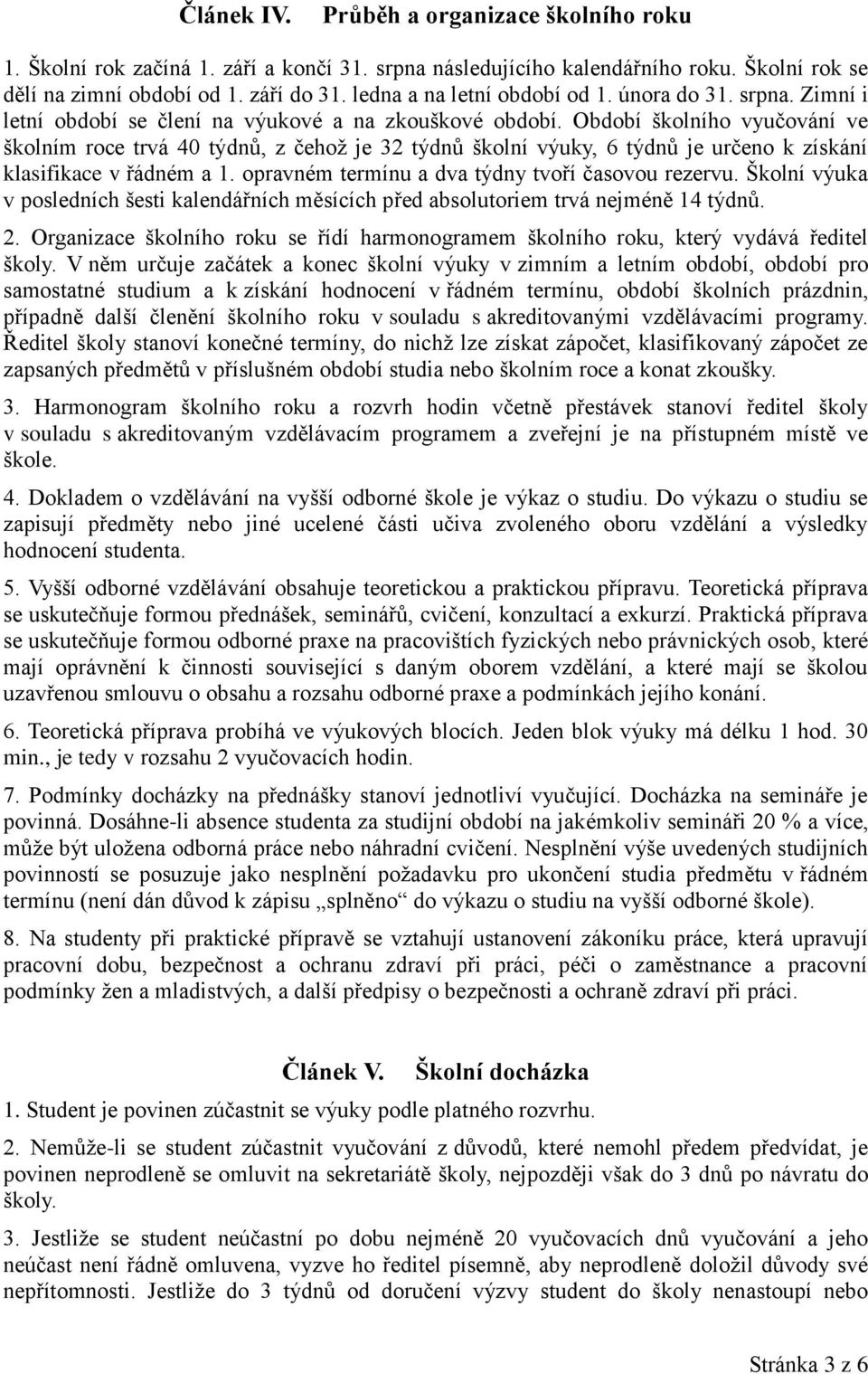 Období školního vyučování ve školním roce trvá 40 týdnů, z čehoţ je 32 týdnů školní výuky, 6 týdnů je určeno k získání klasifikace v řádném a 1. opravném termínu a dva týdny tvoří časovou rezervu.