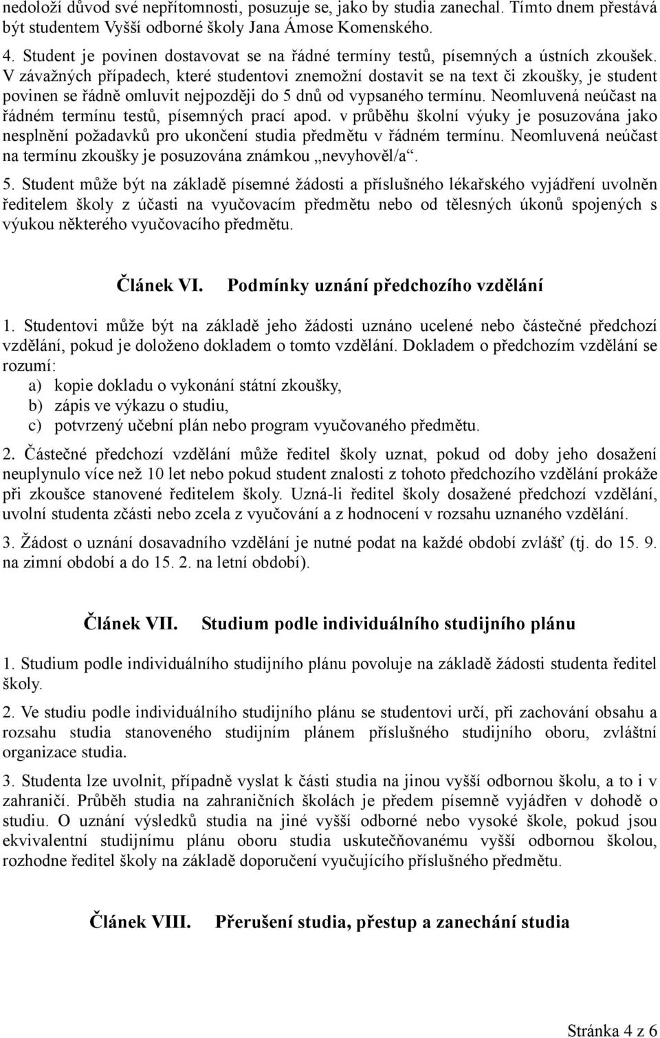 V závaţných případech, které studentovi znemoţní dostavit se na text či zkoušky, je student povinen se řádně omluvit nejpozději do 5 dnů od vypsaného termínu.