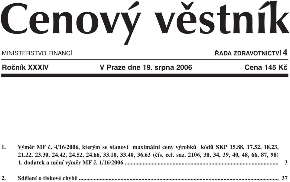 4/16/2006, kterým se stanoví maximální ceny výrobků kódů SKP 15.88, 17.52, 18.23, 21.22, 23.