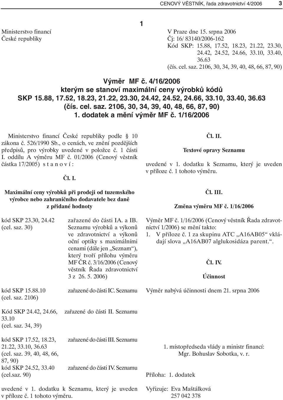 52, 24.66, 33.10, 33.40, 36.63 (čís. cel. saz. 2106, 30, 34, 39, 40, 48, 66, 87, 90) 1. dodatek a mění výměr MF č. 1/16/2006 Ministerstvo financí České republiky podle 10 zákona č. 526/1990 Sb.