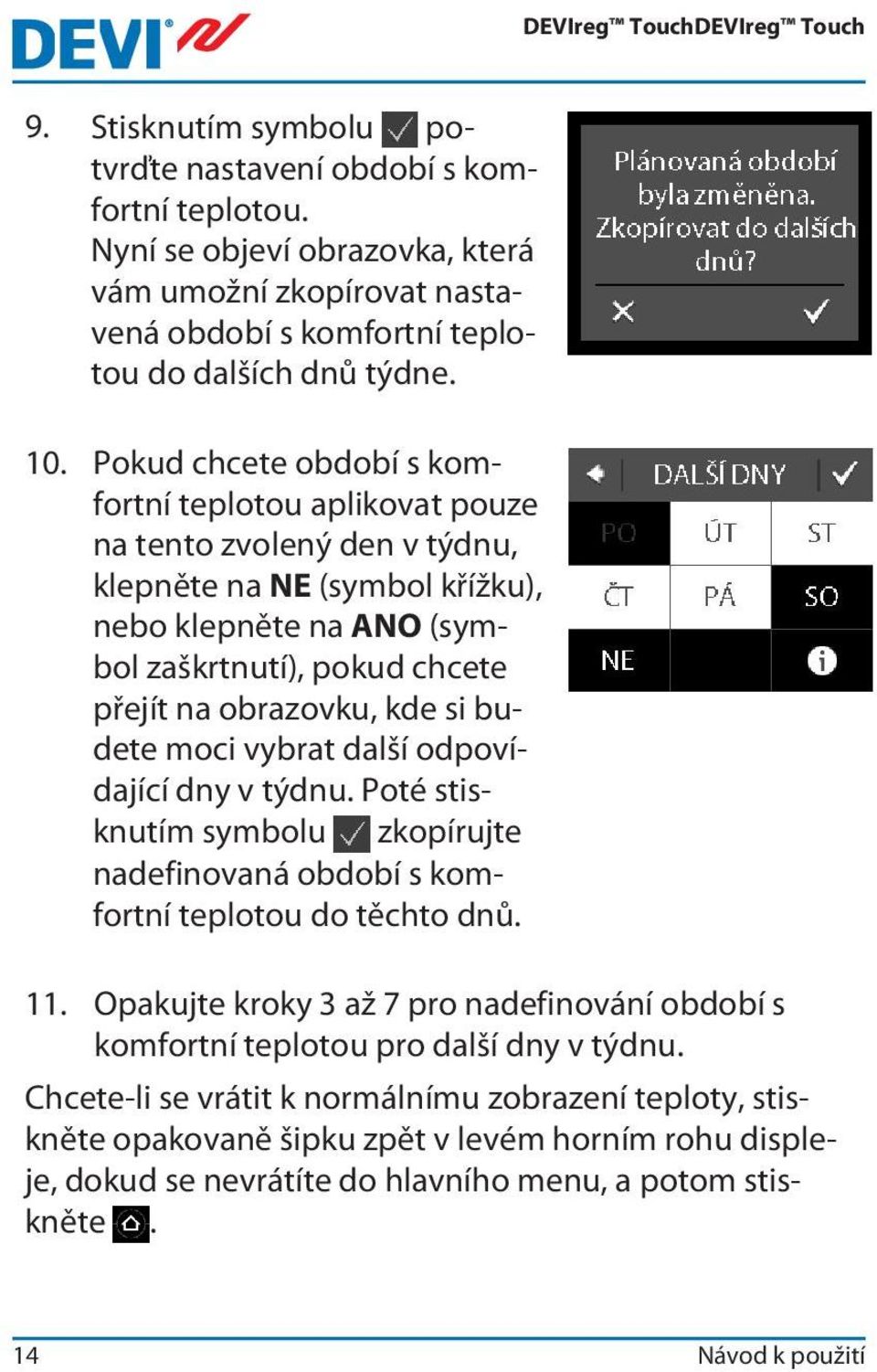 si budete moci vybrat další odpovídající dny v týdnu. Poté stisknutím symbolu zkopírujte nadefinovaná období s komfortní teplotou do těchto dnů. 11.