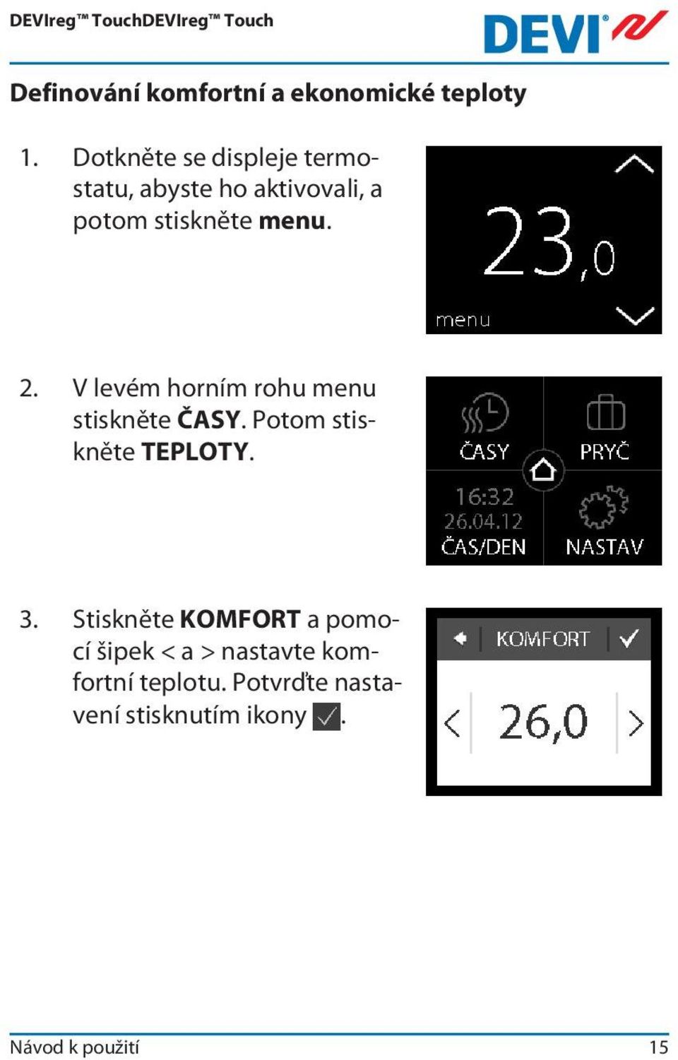 2. V levém horním rohu menu stiskněte ČASY. Potom stiskněte TEPLOTY. 3.